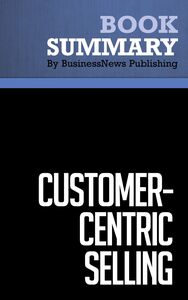 Summary: Customer Centric Selling - Michael Bosworth and John Holland