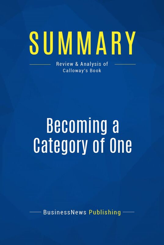 Summary: Becoming a Category of One - Joe Calloway How Extraordinary Companies Transcend Commodity and Defy Comparison