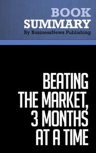 Summary: Beating the Market, 3 Months at a Time - Gerald Appel and Marvin Appel A Proven Investing Plan Everyone Can Use