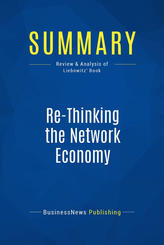Summary: Re-Thinking the Network Economy Review and Analysis of Liebowitz' Book