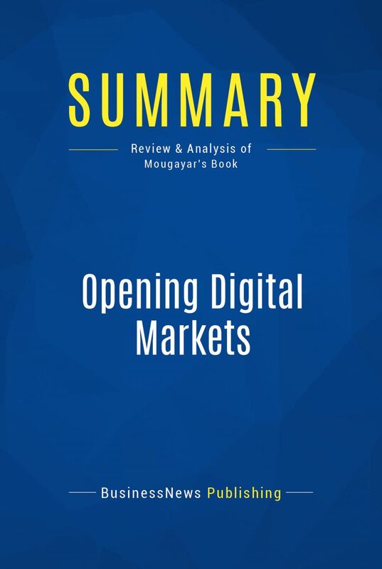 Summary: Opening Digital Markets Review and Analysis of Mougayar's Book