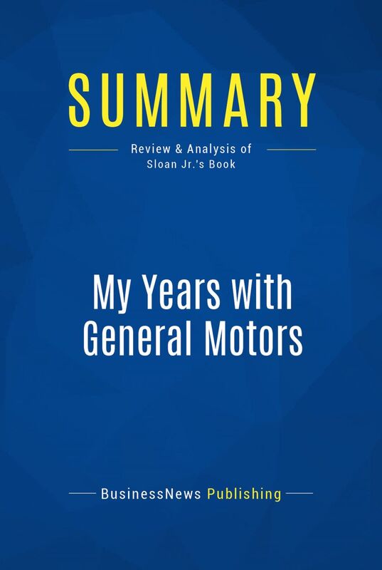 Summary: My Years with General Motors Review and Analysis of Sloan Jr.'s Book