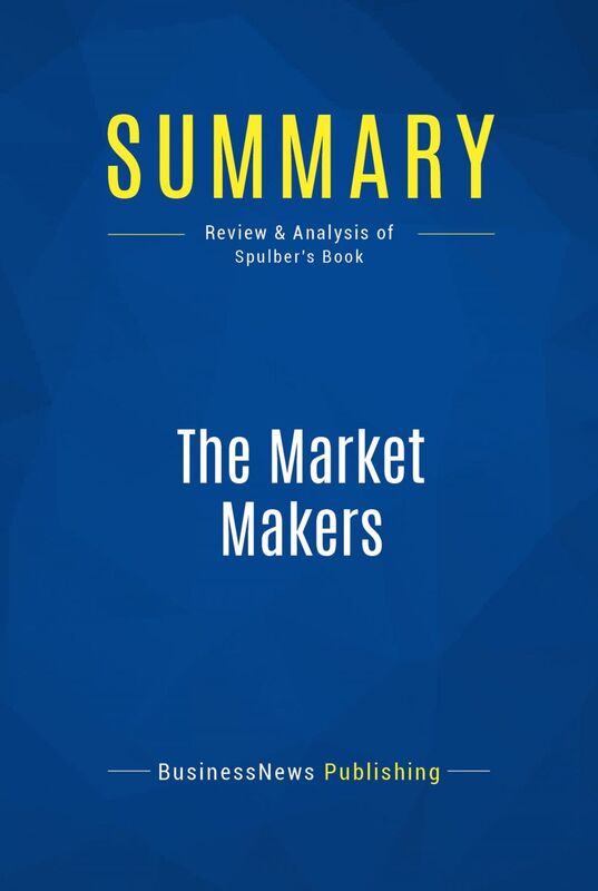 Summary: The Market Makers Review and Analysis of Spluber's Book