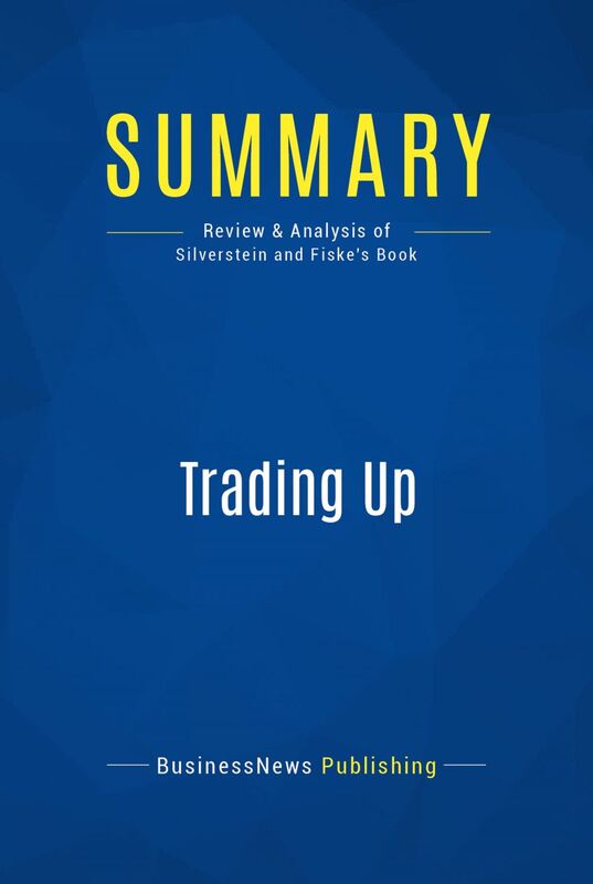 Summary: Trading Up Review and Analysis of Silverstein and Fiske's Book