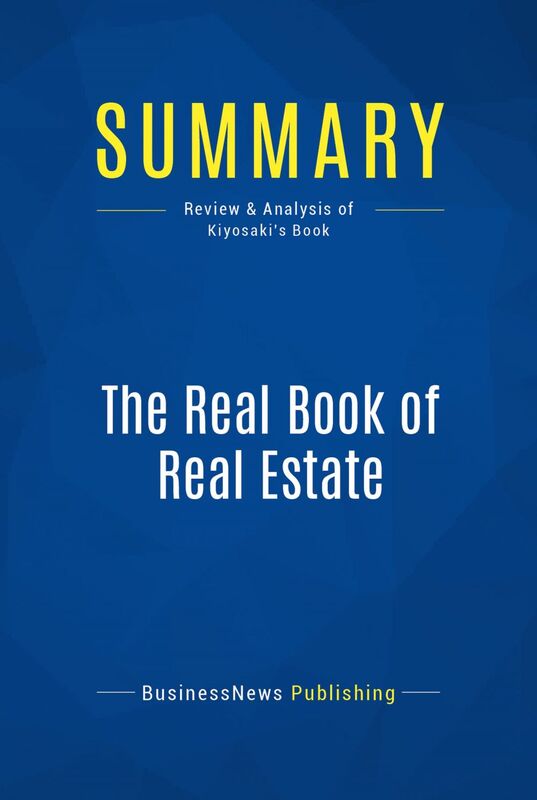 Summary: The Real Book of Real Estate Review and Analysis of Kiyosaki's Book