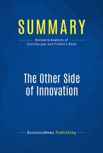 Summary: The Other Side of Innovation Review and Analysis of Govindarajan and Trimble's Book