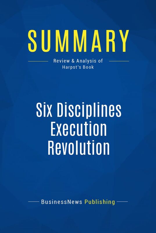 Summary: Six Disciplines Execution Revolution Review and Analysis of Harpst's Book