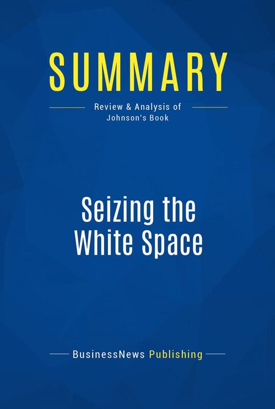 Summary: Seizing the White Space Review and Analysis of Johnson's Book