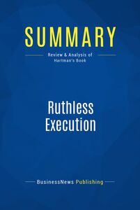 Summary: Ruthless Execution Review and Analysis of Hartman's Book
