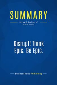 Summary: Disrupt! Think Epic. Be Epic. Review and Analysis of Jensen's Book