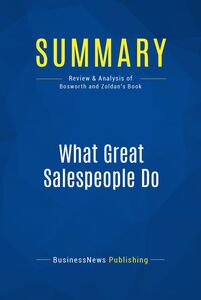 Summary: What Great Salespeople Do Review and Analysis of Bosworth and Zoldan's Book