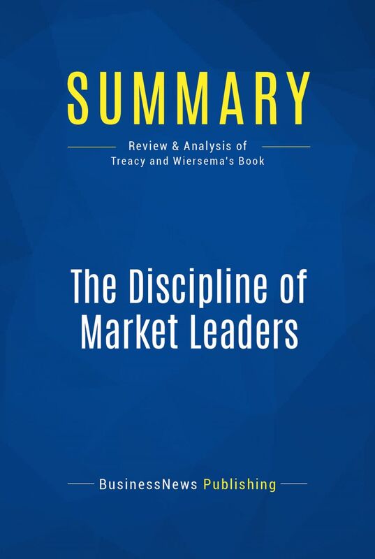 Summary: The Discipline of Market Leaders Review and Analysis of Treacy and Wiersema's Book