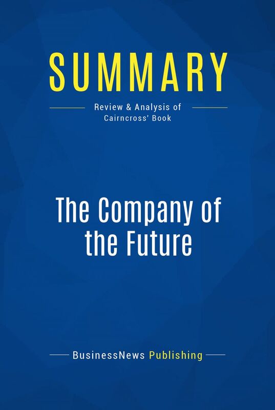 Summary: The Company of the Future Review and Analysis of Cairncross' Book