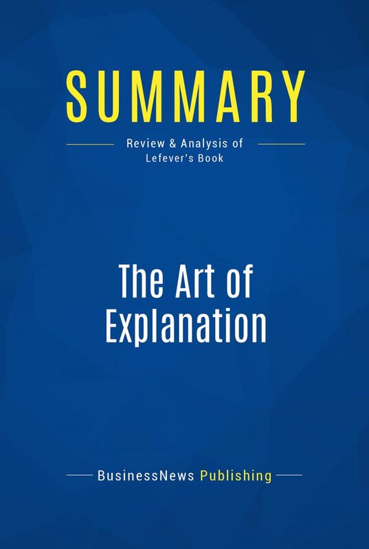 Summary: The Art of Explanation Review and Analysis of Lefever's Book