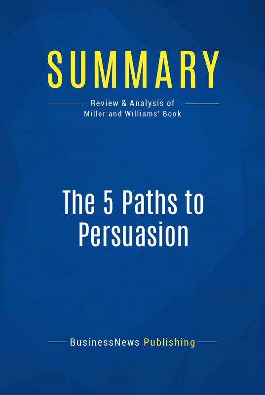 Summary: The 5 Paths to Persuasion Review and Analysis of Miller and Williams' Book