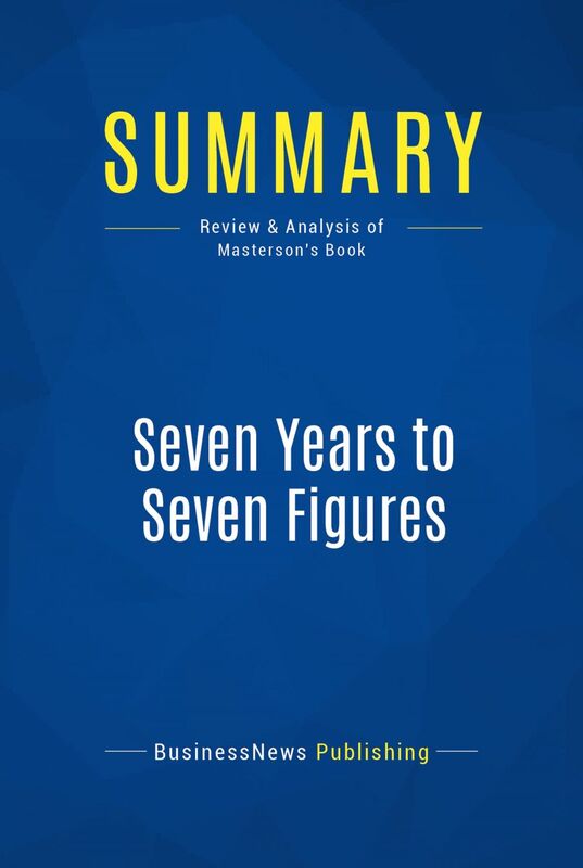 Summary: Seven Years to Seven Figures Review and Analysis of Masterson's Book