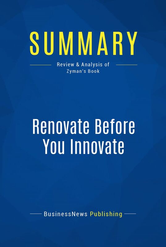 Summary: Renovate Before You Innovate Review and Analysis of Zyman's Book