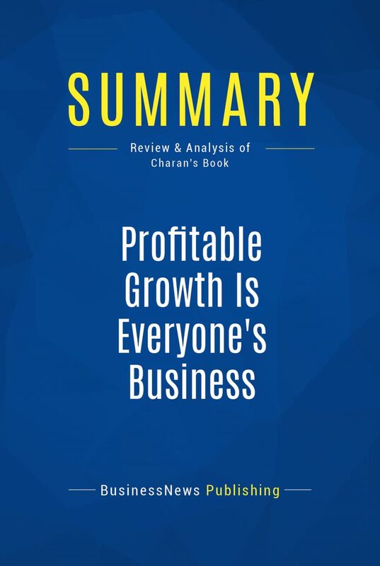 Summary: Profitable Growth Is Everyone's Business Review and Analysis of Charan's Book