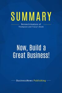 Summary: Now, Build a Great Business! Review and Analysis of Thompson and Tracy's Book