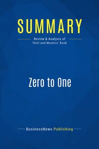 Summary: Zero to One Review and Analysis of Thiel and Masters' Book
