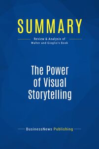 Summary: The Power of Visual Storytelling Review and Analysis of Walter and Gioglio's Book