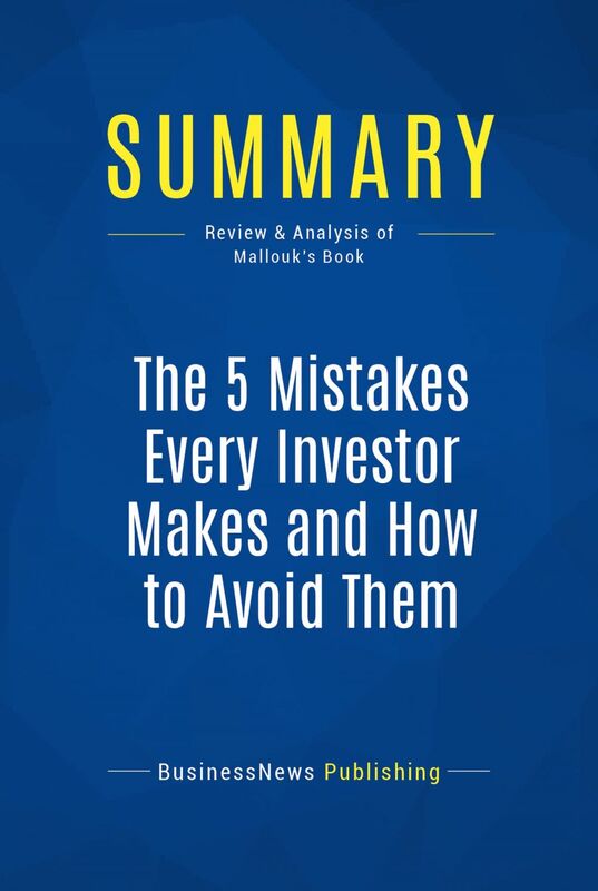 Summary: The 5 Mistakes Every Investor Makes and How to Avoid Them Review and Analysis of Mallouk's Book