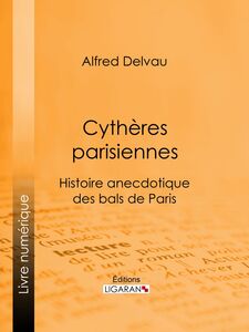 Cythères parisiennes Histoire anecdotique des bals de Paris