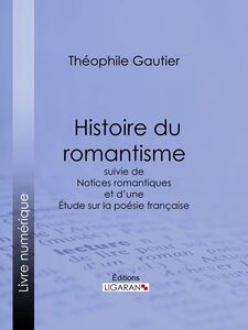 Histoire du romantisme suivie de Notices romantiques et d'une Étude sur la poésie française