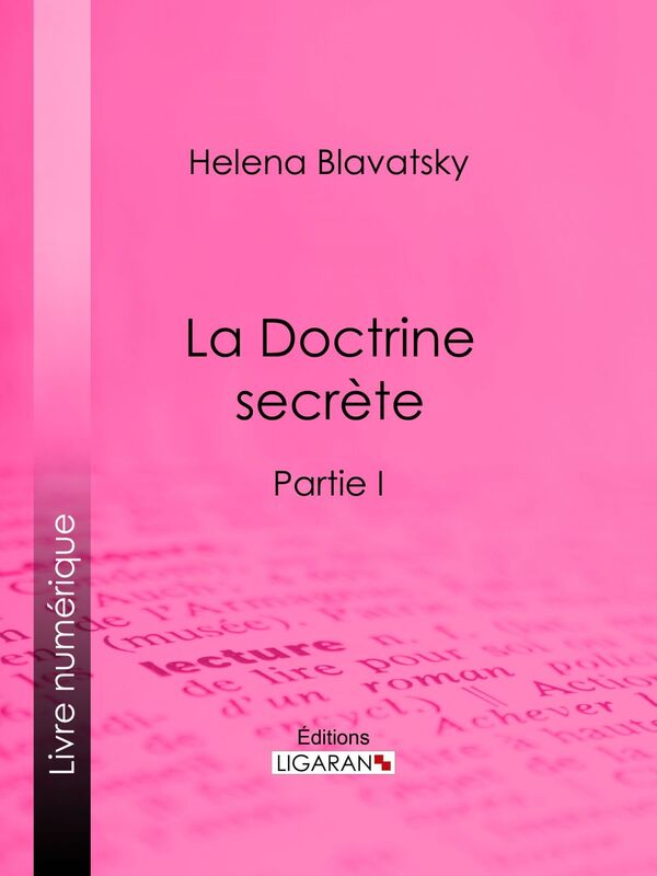 La Doctrine Secrète Synthèse de la science de la religion et de la philosophie - Partie I
