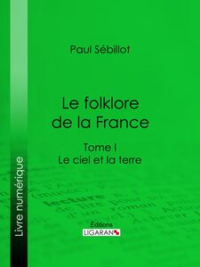 Le Folk-Lore de la France Le Ciel et la Terre - Tome premier