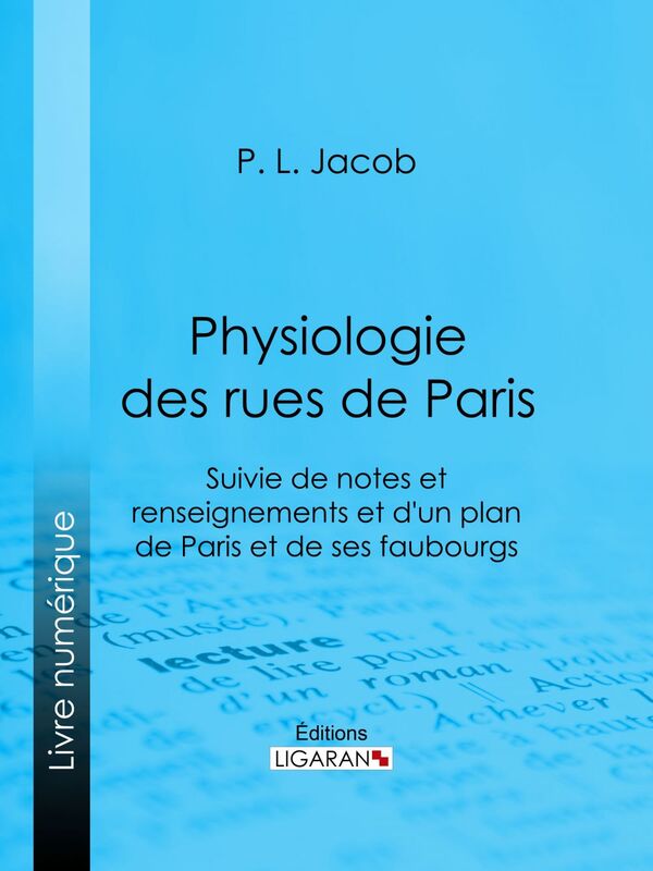 Physiologie des Rues de Paris Suivie de notes et renseignements et d'un plan de Paris et de ses faubourgs