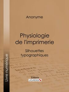 Physiologie de l'imprimerie Silhouettes typographiques