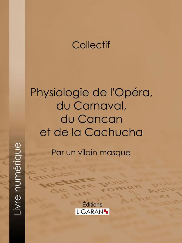 Physiologie de l'Opéra, du Carnaval, du Cancan et de la Cachucha Par un vilain masque