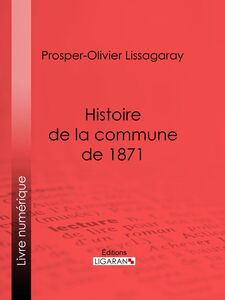 Histoire de la commune de 1871 Nouvelle édition précédée d'une notice sur Lissagaray par Amédée Dunois