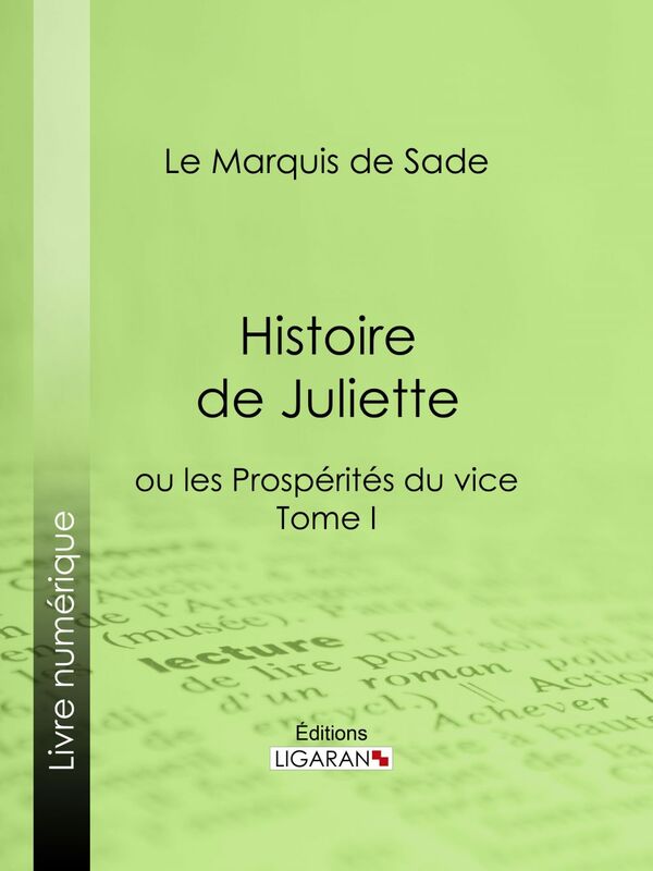 Histoire de Juliette ou les Prospérités du vice - Tome I