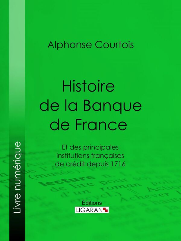 Histoire de la Banque de France Et des principales institutions françaises de crédit depuis 1716