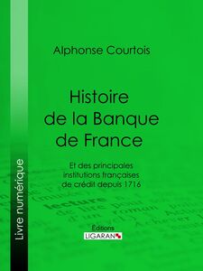 Histoire de la Banque de France Et des principales institutions françaises de crédit depuis 1716