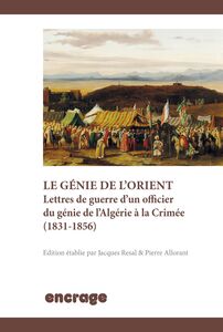 Le génie de l'Orient Lettres de guerre d'un officier du génie de l'Algérie à la Crimée (1831-1856)