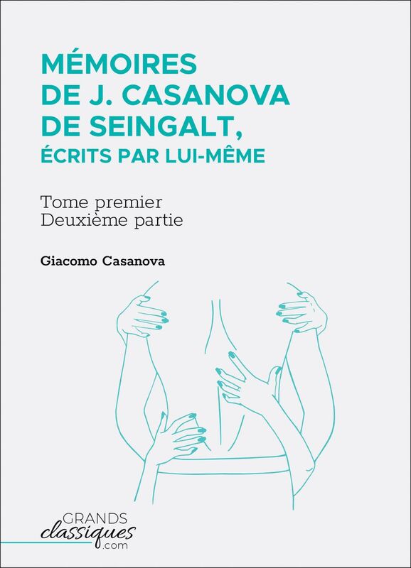 Mémoires de J. Casanova de Seingalt, écrits par lui-même Tome premier - deuxième partie