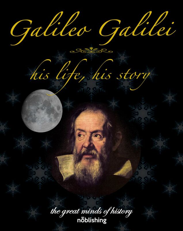 Galileo Galilei His life, his story