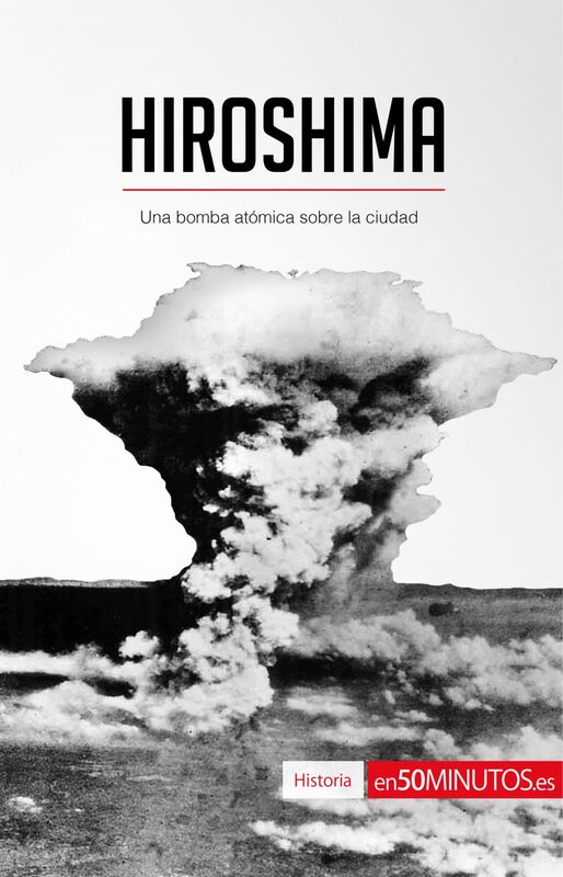 Hiroshima Una bomba atómica sobre la ciudad