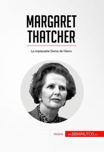 Margaret Thatcher La implacable Dama de Hierro