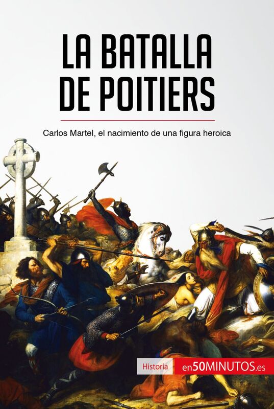 La batalla de Poitiers Carlos Martel, el nacimiento de una figura heroica
