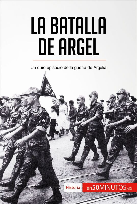 La batalla de Argel Un duro episodio de la guerra de Argelia