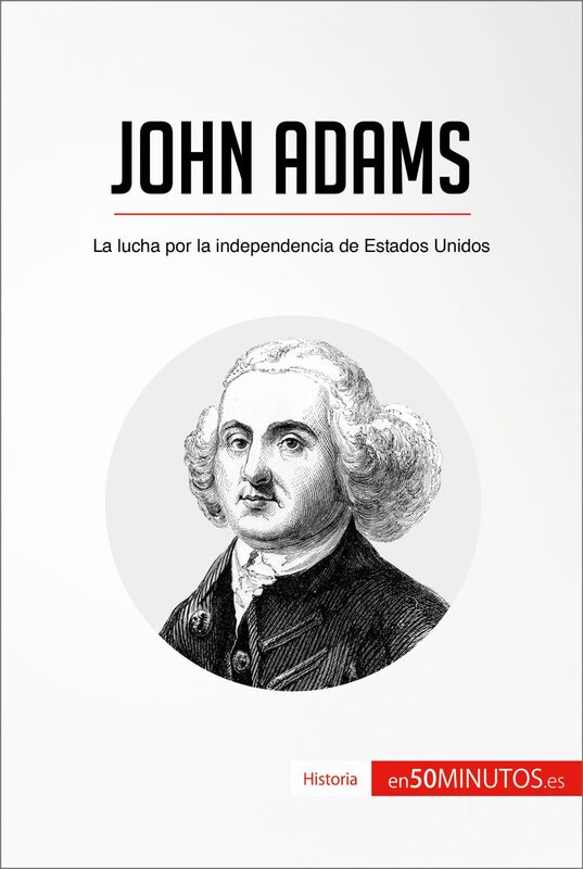 John Adams La lucha por la independencia de Estados Unidos