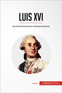 Luis XVI Las últimas horas de la monarquía absoluta