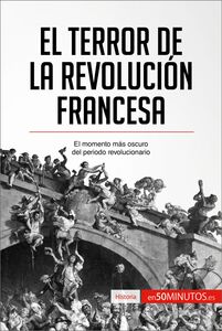 El Terror de la Revolución francesa El momento más oscuro del periodo revolucionario