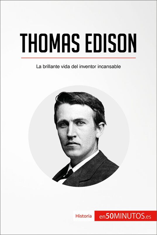 Thomas Edison La brillante vida del inventor incansable