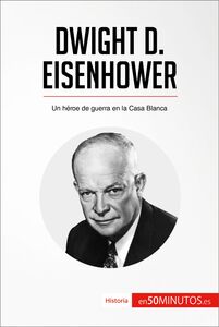Dwight D. Eisenhower Un héroe de guerra en la Casa Blanca