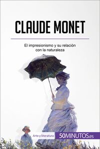 Claude Monet El impresionismo y su relación con la naturaleza